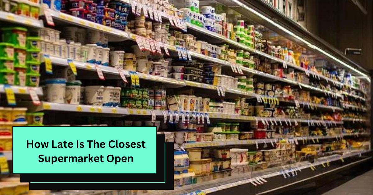 How Late Is The Closest Supermarket Open